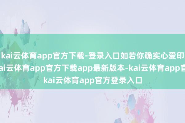 kai云体育app官方下载-登录入口如若你确实心爱印花的裙子-kai云体育app官方下载app最新版本-kai云体育app官方登录入口